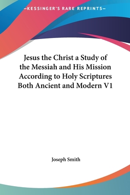 Jesus the Christ a Study of the Messiah and His... 1161368108 Book Cover