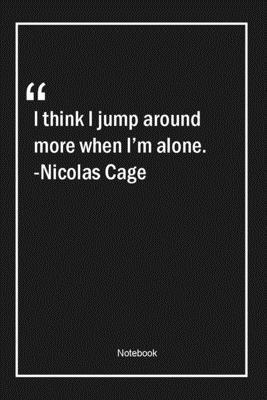 Paperback I think I jump around more when I'm alone. -Nicolas Cage: Lined Gift Notebook With Unique Touch | Journal | Lined Premium 120 Pages |alone Quotes| Book