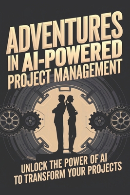 Adventures in AI-Powered Project Management: Un... B0DLTGMD47 Book Cover