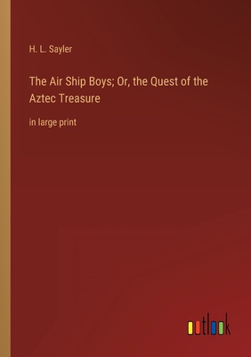 The Air Ship Boys; Or, the Quest of the Aztec T... 3368359509 Book Cover