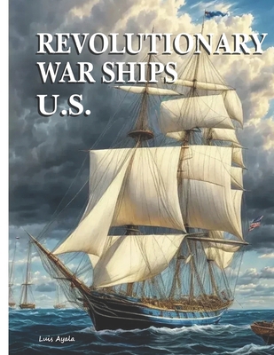 Revolutionary War Ships - U.S. B0DCVVJPS4 Book Cover