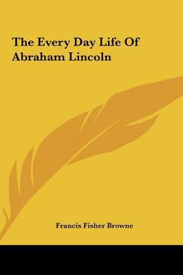 The Every Day Life of Abraham Lincoln 1161609245 Book Cover