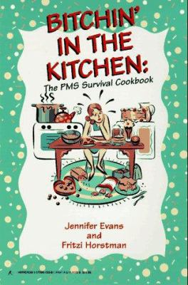 Bitchin' in the Kitchen: The PMS Survival Cook ... 1575661659 Book Cover