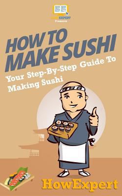 How To Make Sushi: Your Step-By-Step Guide To M... 1537213849 Book Cover