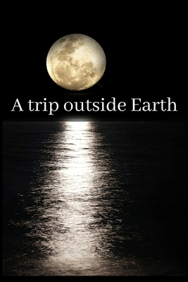 A trip outside Earth B085RNNZLK Book Cover