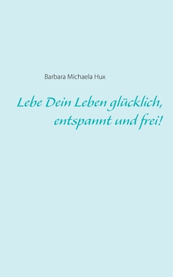 Lebe Dein Leben glücklich, entspannt und frei! [German] 3751944001 Book Cover