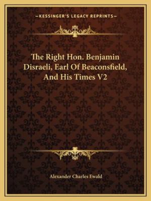 The Right Hon. Benjamin Disraeli, Earl Of Beaco... 1163270350 Book Cover