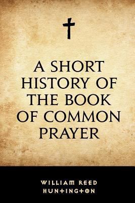 A Short History of the Book of Common Prayer 1533307067 Book Cover