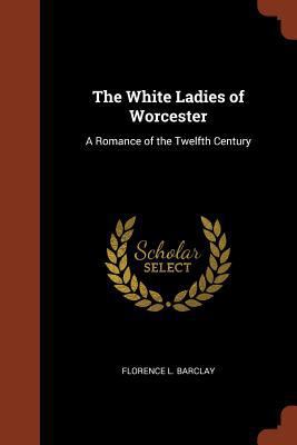 The White Ladies of Worcester: A Romance of the... 137481377X Book Cover