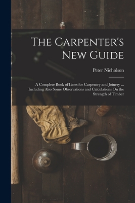The Carpenter's New Guide: A Complete Book of L... 1016394233 Book Cover