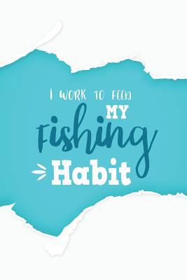 I Work to Feed My Fishing Habit 1792782349 Book Cover