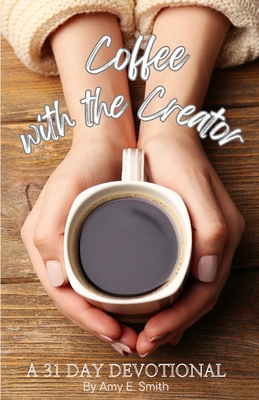 Coffee with the Creator: A 31 Day Devotional B0FHDS7NT5 Book Cover
