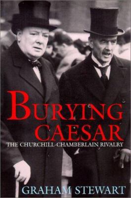 Burying Caesar: The Churchill-Chamberlain Rivalry 1585673986 Book Cover