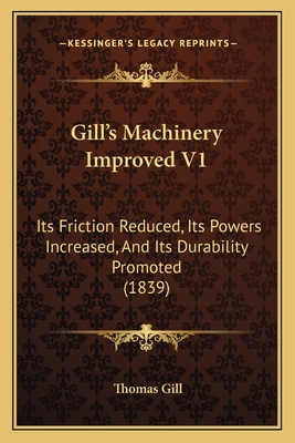 Gill's Machinery Improved V1: Its Friction Redu... 1164835750 Book Cover