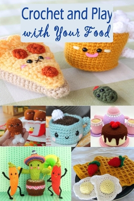 Crochet and Play with Your Food B08CJR2185 Book Cover