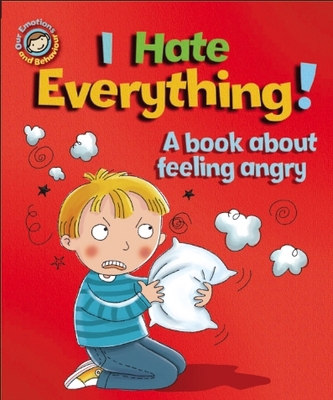 I Hate Everything!: A book about feeling angry ... 1445138999 Book Cover