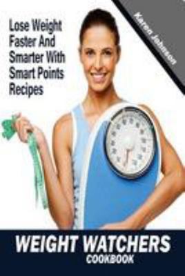 Weight Watchers Cookbook: Lose Weight Faster and Smarter With Smart Points Recipes 1976479215 Book Cover