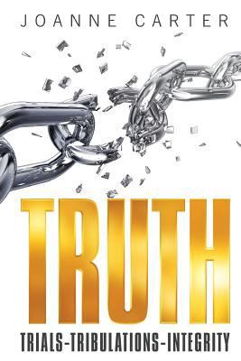 Truth: Trials-Tribulations-Integrity 1562292501 Book Cover