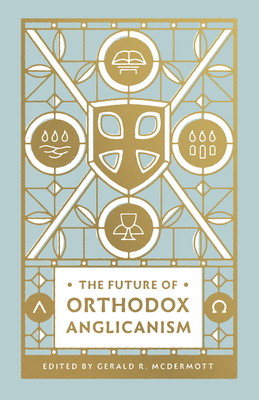 The Future of Orthodox Anglicanism 1433566176 Book Cover