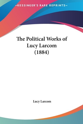 The Political Works of Lucy Larcom (1884) 1161834397 Book Cover