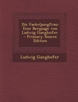 Die Fackeljungfrau: Eine Bergsage Von Ludwig Ga... [German] 1294090240 Book Cover