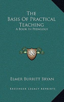 The Basis of Practical Teaching: A Book in Peda... 1163529583 Book Cover
