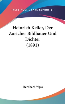 Heinrich Keller, Der Zuricher Bildhauer Und Dic... [German] 1162523611 Book Cover