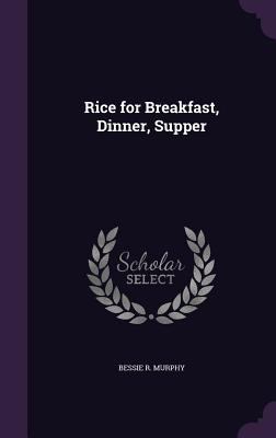 Rice for Breakfast, Dinner, Supper 1341115852 Book Cover
