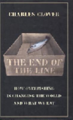 The End of the Line : How Over-Fishing Is Chang... 0091897807 Book Cover