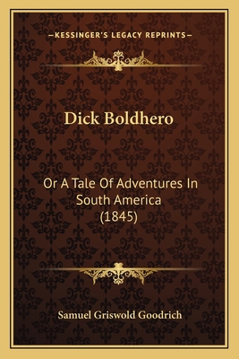 Dick Boldhero: Or A Tale Of Adventures In South... 1165419297 Book Cover