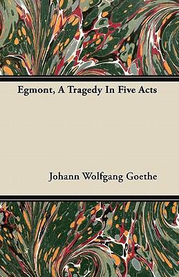 Egmont, A Tragedy In Five Acts 1446063720 Book Cover