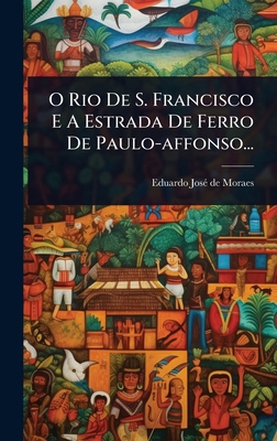 O Rio De S. Francisco E A Estrada De Ferro De P... [Portuguese] 102494851X Book Cover