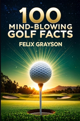 100 Mind-Blowing Golf Facts: 100 Epic Stories f... 1069832561 Book Cover