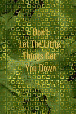 Don't Let the Little Things Get You Down 1090869622 Book Cover