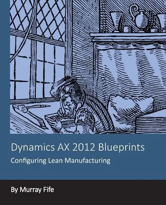 Dynamics AX 2012 Blueprints: Configuring Lean M... 149427700X Book Cover