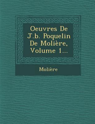 Oeuvres de J.B. Poquelin de Moliere, Volume 1... [French] 1249940117 Book Cover