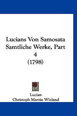 Lucians Von Samosata Samtliche Werke, Part 4 (1... [German] 1120026075 Book Cover