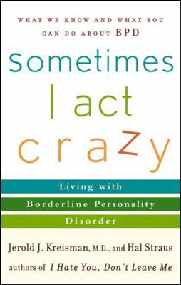 Sometimes I Act Crazy : Living with Borderline Personality Disorder