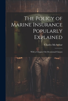 The Policy of Marine Insurance Popularly Explai... 1022873954 Book Cover