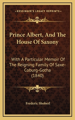 Prince Albert, And The House Of Saxony: With A ... 1165720973 Book Cover