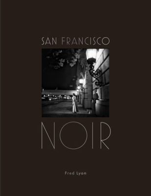 San Francisco Noir: Photographs by Fred Lyon 1616896515 Book Cover