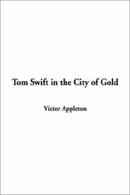 Tom Swift in the City of Gold 1404335781 Book Cover