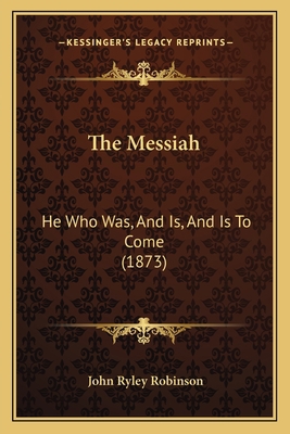 The Messiah: He Who Was, And Is, And Is To Come... 1165769107 Book Cover