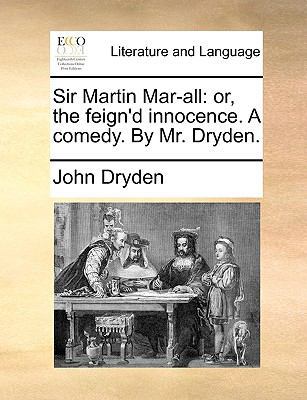 Sir Martin Mar-All: Or, the Feign'd Innocence. ... 1170115535 Book Cover