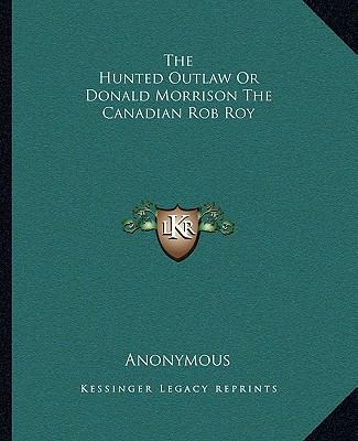 The Hunted Outlaw Or Donald Morrison The Canadi... 1162697962 Book Cover
