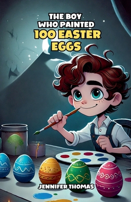 The Boy Who Painted 100 Easter Eggs B0F1R8DYSQ Book Cover