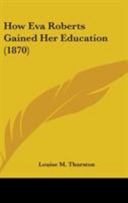 How Eva Roberts Gained Her Education (1870) 0548979995 Book Cover