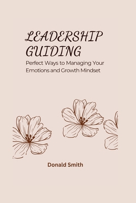 Leadership Guiding: Perfect Ways to Managing Yo... B0BHWQS855 Book Cover