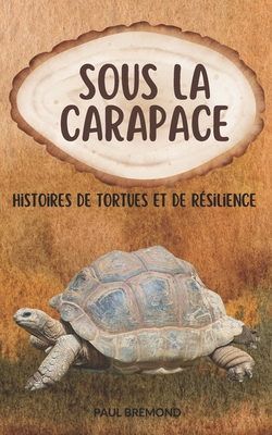 Sous la Carapace: Histoires de Tortues et de Ré... [French]            Book Cover