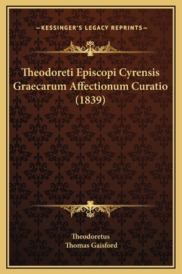Theodoreti Episcopi Cyrensis Graecarum Affectio... [Latin] 1169366422 Book Cover